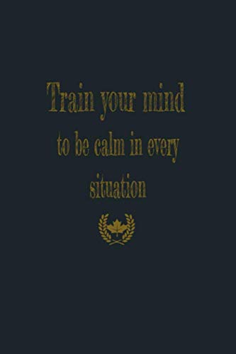 Train Your Mind To Be Calm In Every Situation : Notebook/Lined/Quotes: Notebook For Work / business / study / To-Do Lists