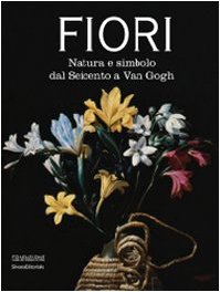 Fiori. Natura e simbolo dal Seicento a Van Gogh. Catalogo della mostra (Forlì, 24 gennaio-20 giugno 2010). Ediz. illustrata