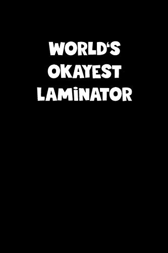 World's Okayest Laminator Notebook - Laminator Diary - Laminator Journal - Funny Gift for Laminator: Medium College-Ruled Journey Diary, 110 page, Lined, 6x9 (15.2 x 22.9 cm)