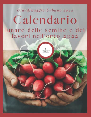 Calendario lunare delle semine e dei lavori nell'orto 2022.: Almanacco biodinamico dei lavori da fare nell'orto e giardino.