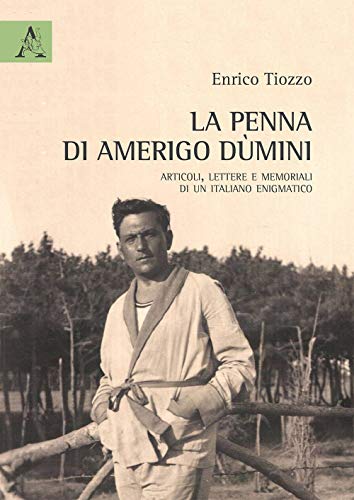 La penna di Amerigo Dùmini. Articoli, lettere e memoriali di un italiano enigmatico