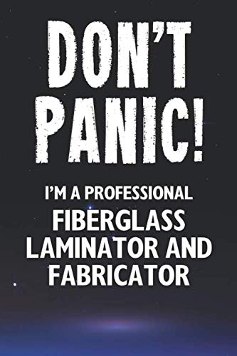 Don't Panic! I'm A Professional Fiberglass Laminator And Fabricator: Customized 100 Page Lined Notebook Journal Gift For A Busy Fiberglass Laminator ... : Far Better Than A Throw Away Greeting Card.