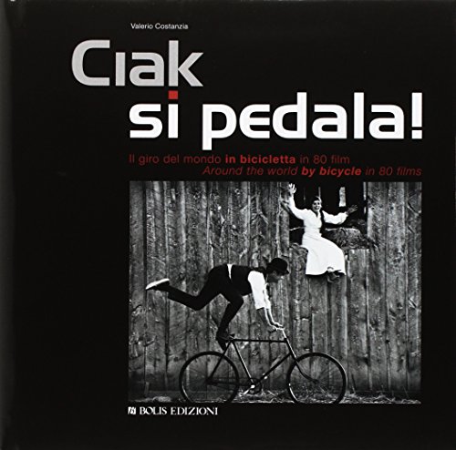 Ciak si pedala. Il giro del mondo in bicicletta in 80 film. Ediz. italiana e inglese